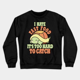 Cute Tortoise, I Hate Fast Food, It's Too Hard To Crewneck Sweatshirt